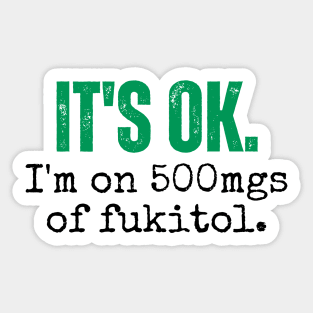 its ok im on 500mg of fukitol Sticker